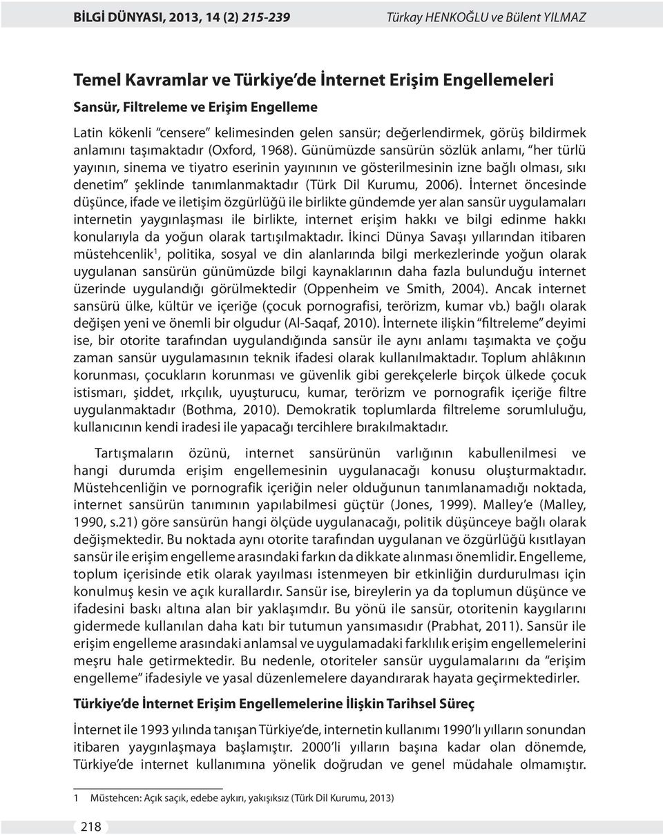 Günümüzde sansürün sözlük anlamı, her türlü yayının, sinema ve tiyatro eserinin yayınının ve gösterilmesinin izne bağlı olması, sıkı denetim şeklinde tanımlanmaktadır (Türk Dil Kurumu, 2006).