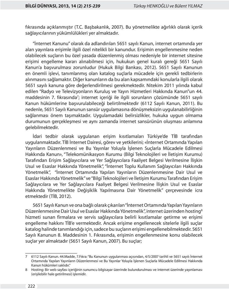 Erişimin engellenmesine neden olabilecek suçların bu özel yasada düzenlenmiş olması nedeniyle bir internet sitesine erişimi engelleme kararı alınabilmesi için, hukukun genel kuralı gereği 5651 Sayılı