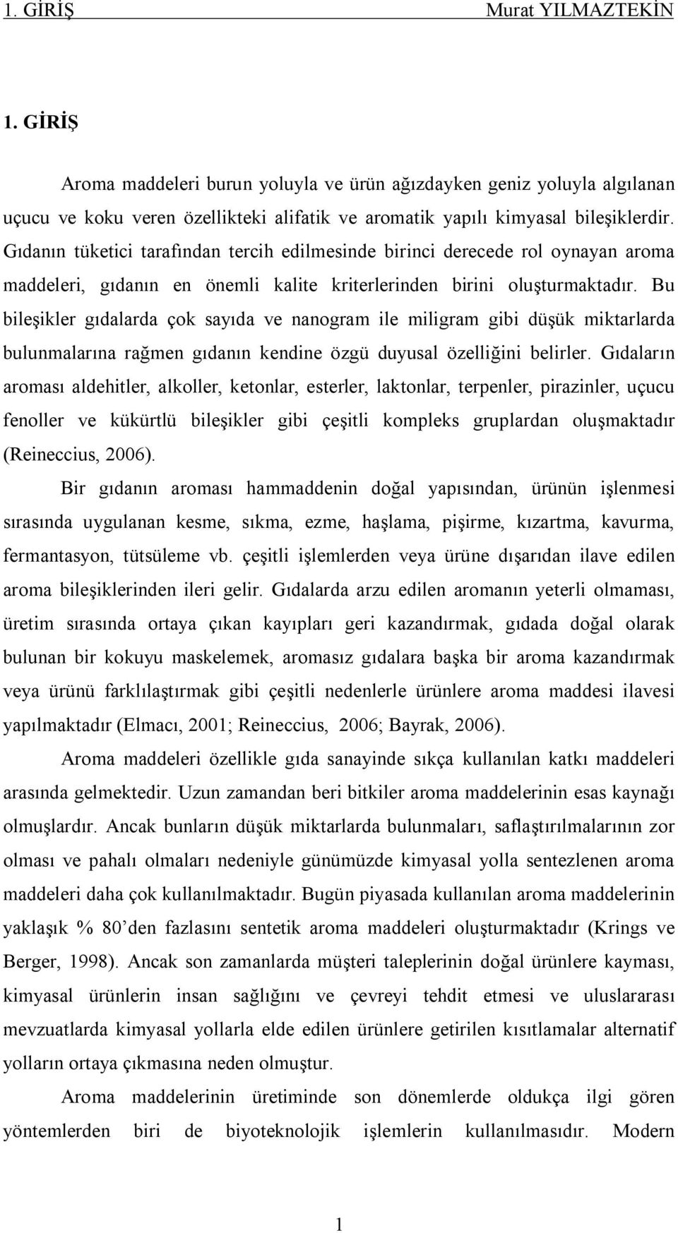 Bu bileşikler gıdalarda çok sayıda ve nanogram ile miligram gibi düşük miktarlarda bulunmalarına rağmen gıdanın kendine özgü duyusal özelliğini belirler.