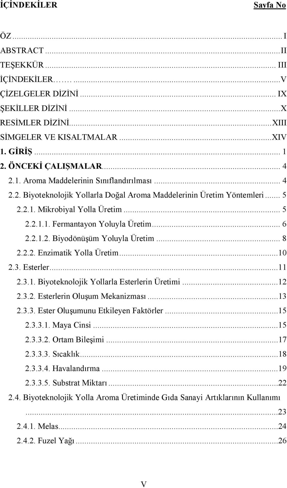 .. 6 2.2.1.2. Biyodönüşüm Yoluyla Üretim... 8 2.2.2. Enzimatik Yolla Üretim...10 2.3. Esterler...11 2.3.1. Biyoteknolojik Yollarla Esterlerin Üretimi...12 2.3.2. Esterlerin Oluşum Mekanizması...13 2.