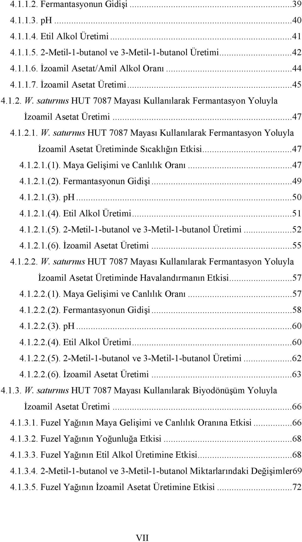 ..47 4.1.2.1.(1). Maya Gelişimi ve Canlılık Oranı...47 4.1.2.1.(2). Fermantasyonun Gidişi...49 4.1.2.1.(3). ph...50 4.1.2.1.(4). Etil Alkol Üretimi...51 4.1.2.1.(5).