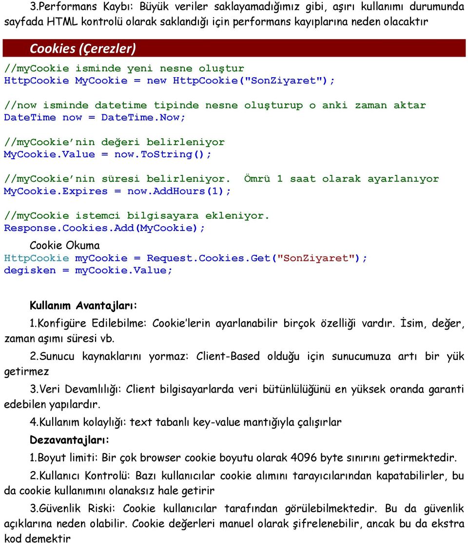 Now; //mycookie nin değeri belirleniyor MyCookie.Value = now.tostring(); //mycookie nin süresi belirleniyor. Ömrü 1 saat olarak ayarlanıyor MyCookie.Expires = now.