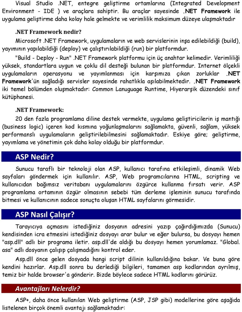 NET Framework, uygulamaların ve web servislerinin inģa edilebildiği (build), yayımının yapılabildiği (deploy) ve çalıģtırılabildiği (run) bir platformdur. "Build - Deploy - Run".