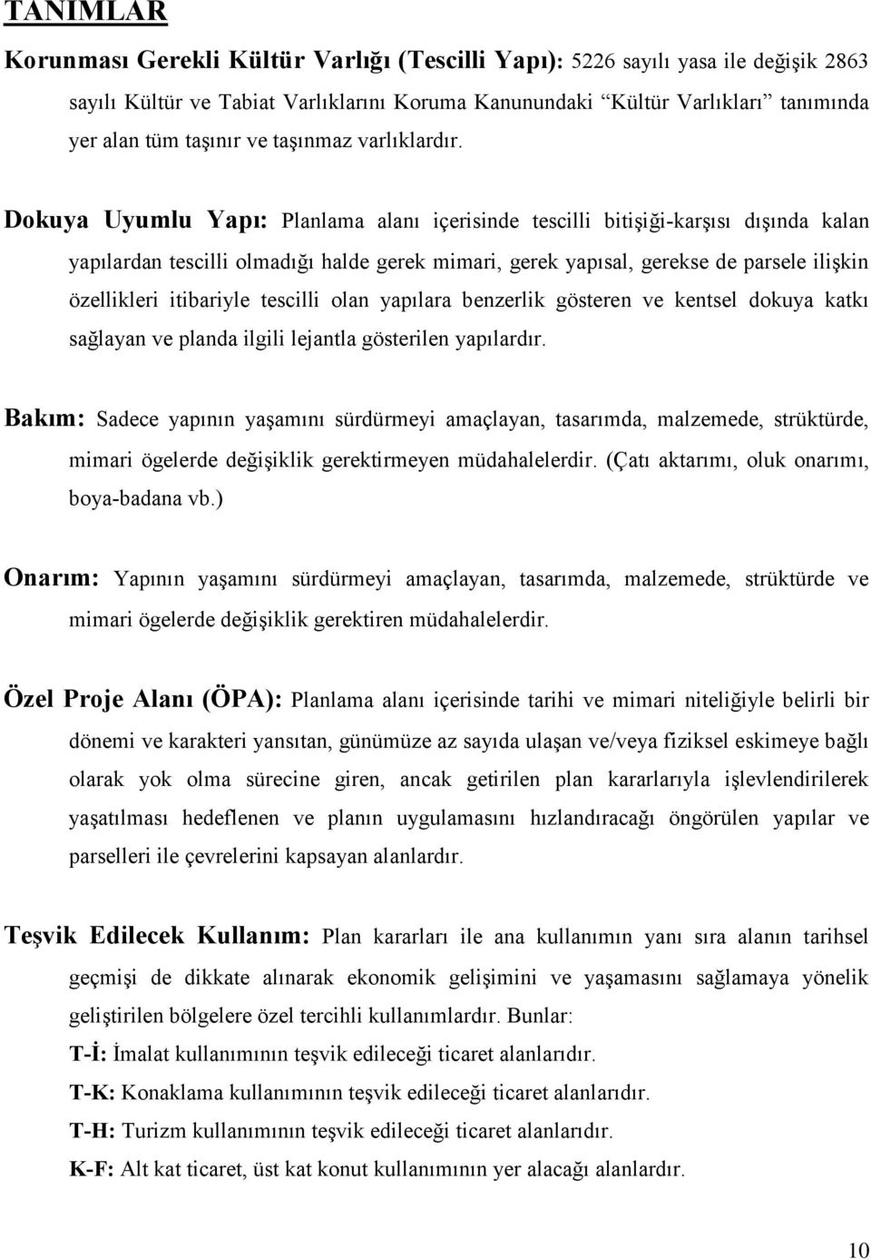 Dokuya Uyumlu Yapı: Planlama alanı içerisinde tescilli bitişiği-karşısı dışında kalan yapılardan tescilli olmadığı halde gerek mimari, gerek yapısal, gerekse de parsele ilişkin özellikleri itibariyle