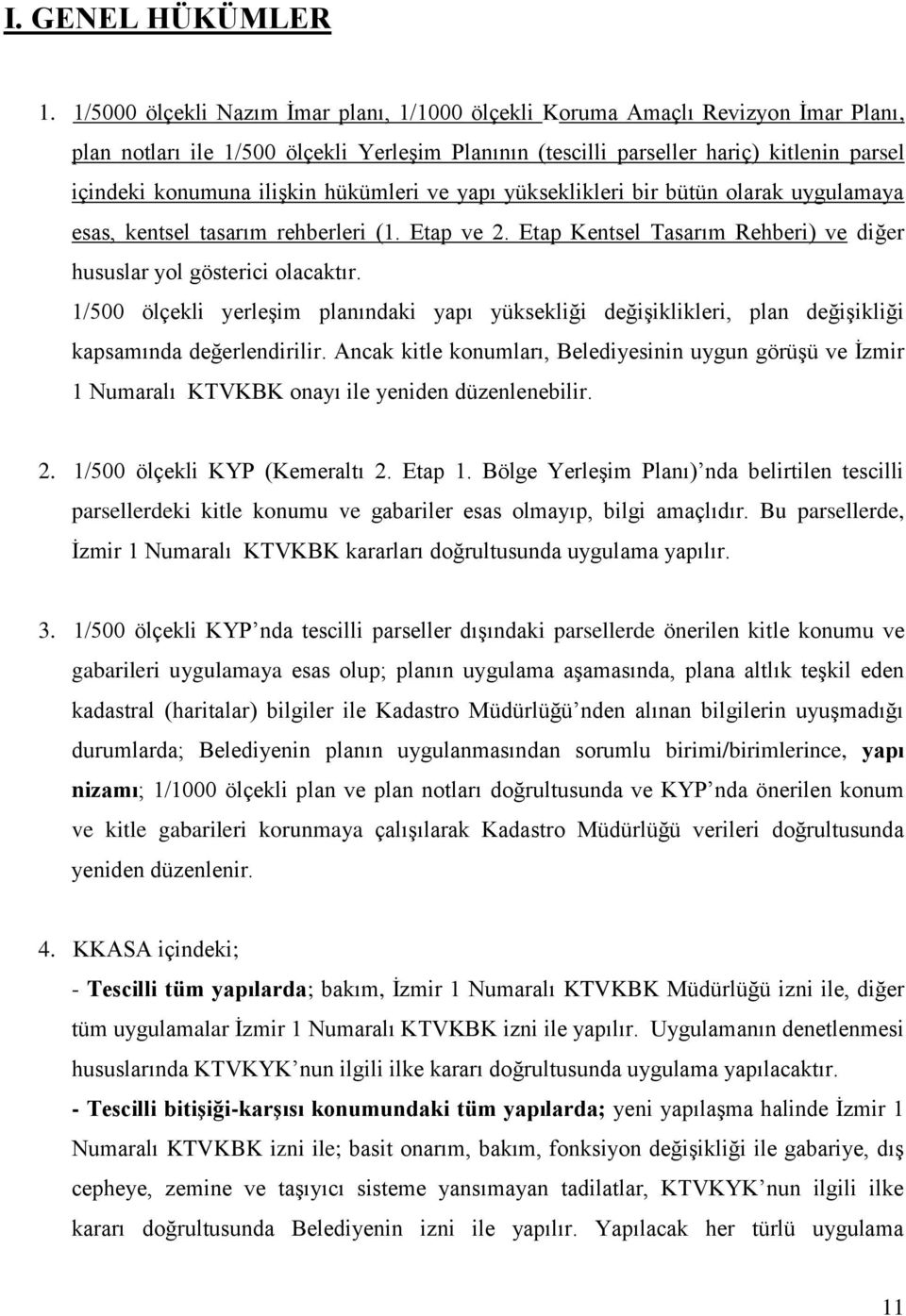 ilişkin hükümleri ve yapı yükseklikleri bir bütün olarak uygulamaya esas, kentsel tasarım rehberleri (1. Etap ve 2. Etap Kentsel Tasarım Rehberi) ve diğer hususlar yol gösterici olacaktır.