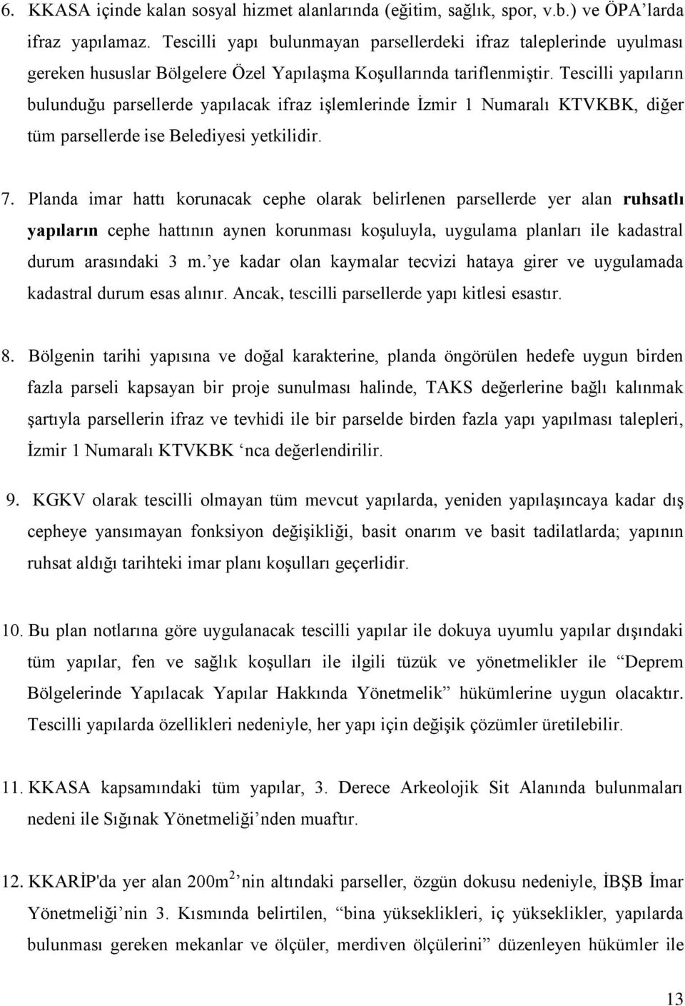 Tescilli yapıların bulunduğu parsellerde yapılacak ifraz işlemlerinde İzmir 1 Numaralı KTVKBK, diğer tüm parsellerde ise Belediyesi yetkilidir. 7.