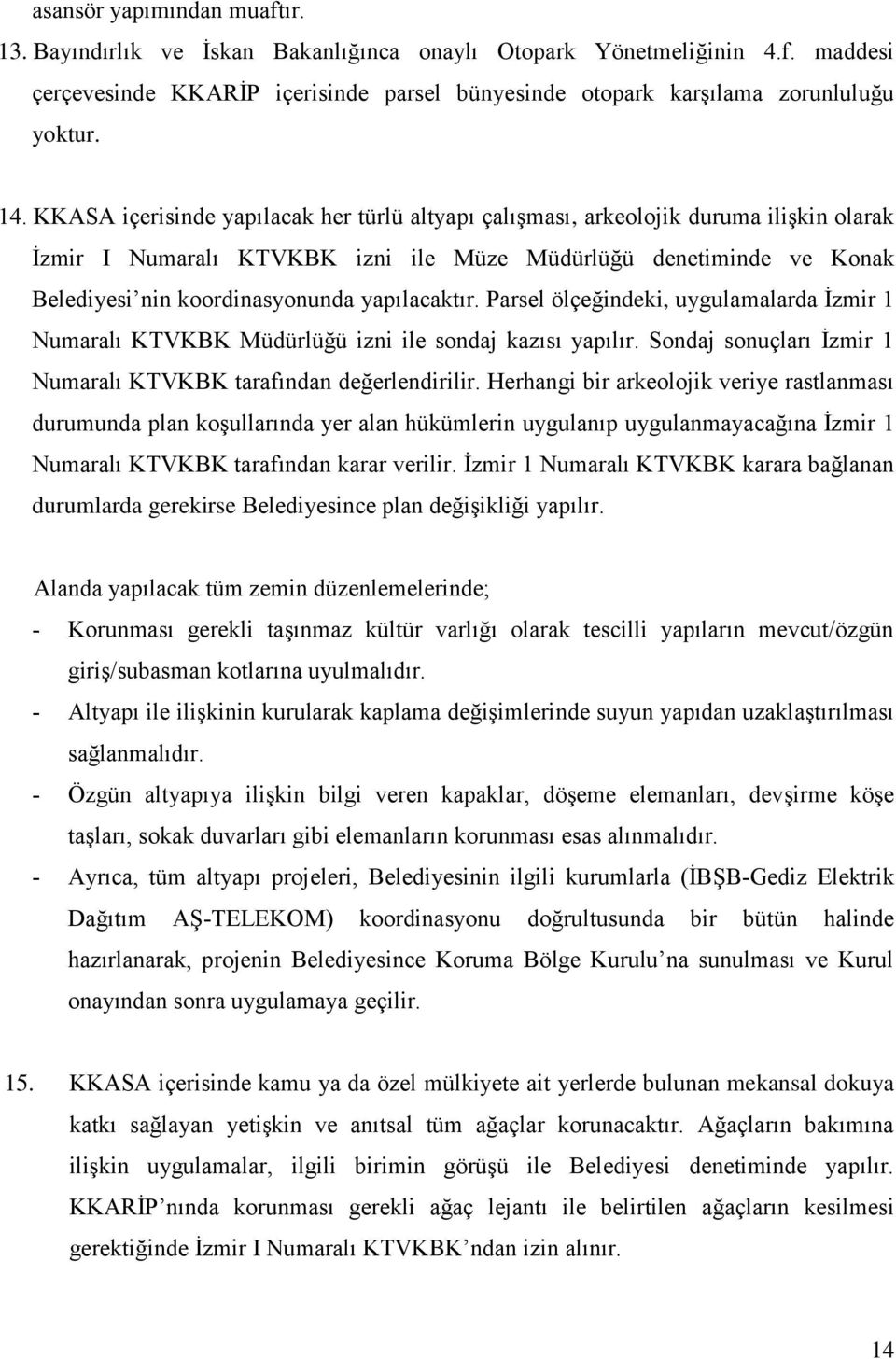 yapılacaktır. Parsel ölçeğindeki, uygulamalarda İzmir 1 Numaralı KTVKBK Müdürlüğü izni ile sondaj kazısı yapılır. Sondaj sonuçları İzmir 1 Numaralı KTVKBK tarafından değerlendirilir.