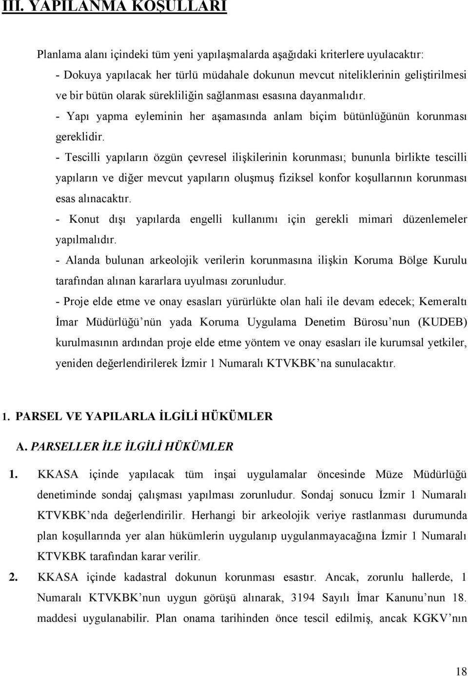 - Tescilli yapıların özgün çevresel ilişkilerinin korunması; bununla birlikte tescilli yapıların ve diğer mevcut yapıların oluşmuş fiziksel konfor koşullarının korunması esas alınacaktır.