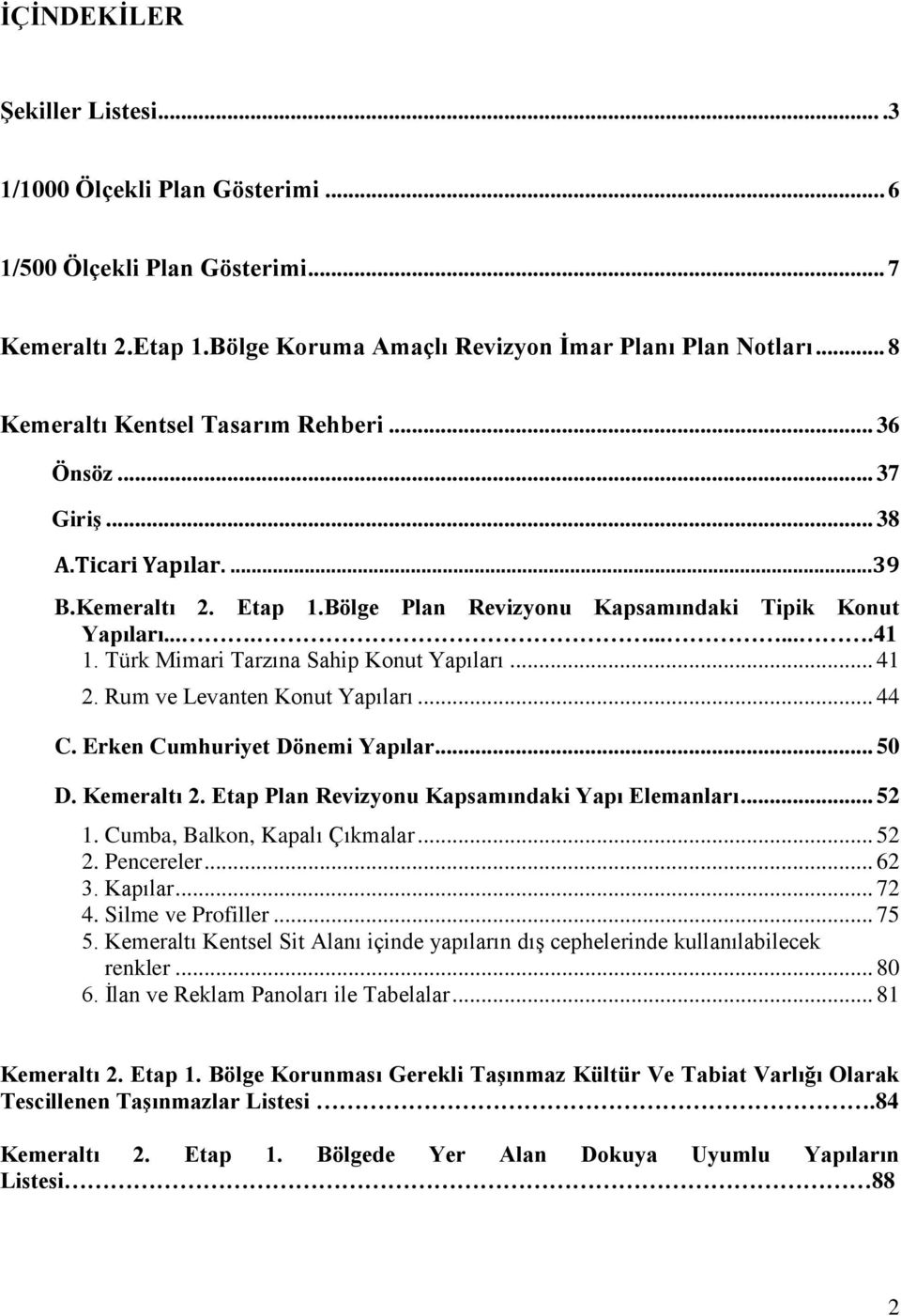 Türk Mimari Tarzına Sahip Konut Yapıları... 41 2. Rum ve Levanten Konut Yapıları... 44 C. Erken Cumhuriyet Dönemi Yapılar... 50 D. Kemeraltı 2. Etap Plan Revizyonu Kapsamındaki Yapı Elemanları... 52 1.