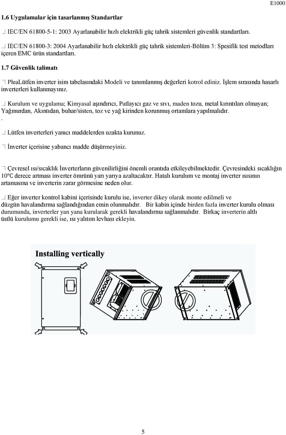 7 Güvenlik talimatı Lütfen inverter isim tabelasındaki Modeli ve tanımlanmış değerleri kotrol ediniz. İşlem sırasında hasarlı inverterleri kullanmayınız.