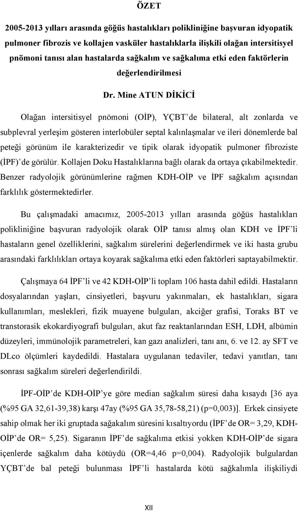 Mine ATUN DİKİCİ Olağan intersitisyel pnömoni (OİP), YÇBT de bilateral, alt zonlarda ve subplevral yerleşim gösteren interlobüler septal kalınlaşmalar ve ileri dönemlerde bal peteği görünüm ile