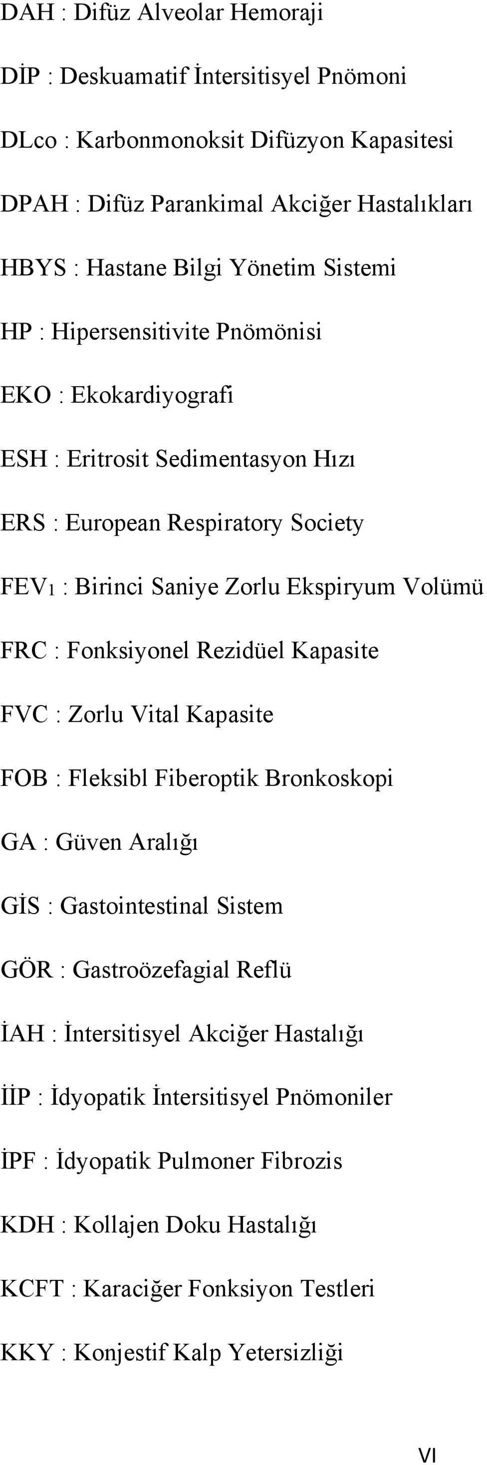 Fonksiyonel Rezidüel Kapasite FVC : Zorlu Vital Kapasite FOB : Fleksibl Fiberoptik Bronkoskopi GA : Güven Aralığı GİS : Gastointestinal Sistem GÖR : Gastroözefagial Reflü İAH :