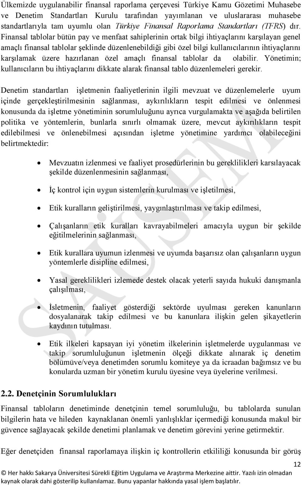 Finansal tablolar bütün pay ve menfaat sahiplerinin ortak bilgi ihtiyaçlarını karşılayan genel amaçlı finansal tablolar şeklinde düzenlenebildiği gibi özel bilgi kullanıcılarının ihtiyaçlarını