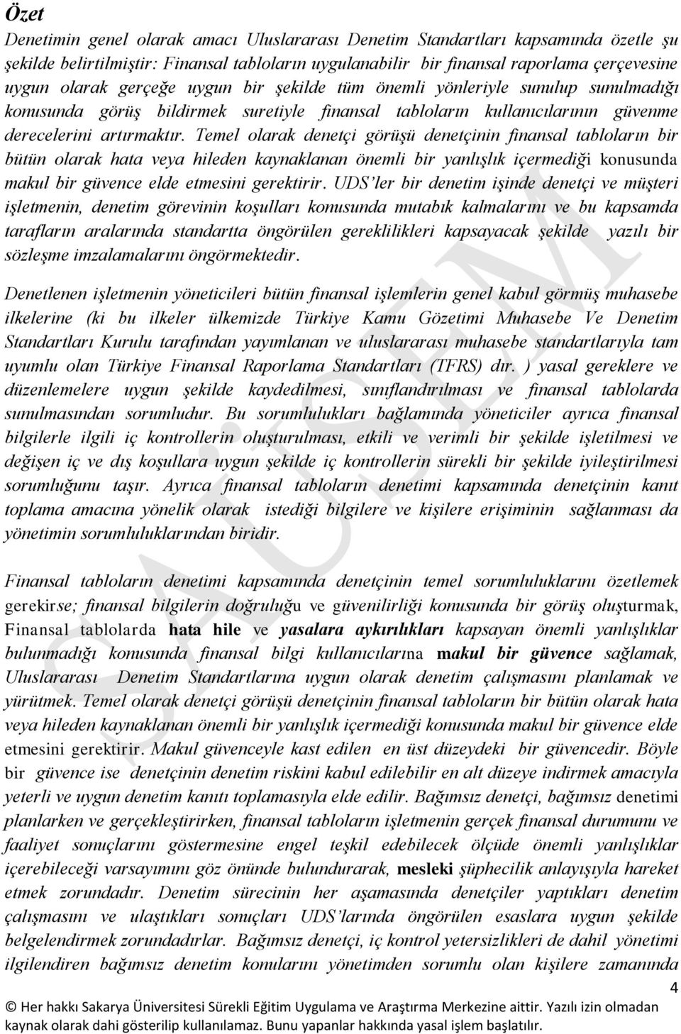 Temel olarak denetçi görüşü denetçinin finansal tabloların bir bütün olarak hata veya hileden kaynaklanan önemli bir yanlışlık içermediği konusunda makul bir güvence elde etmesini gerektirir.