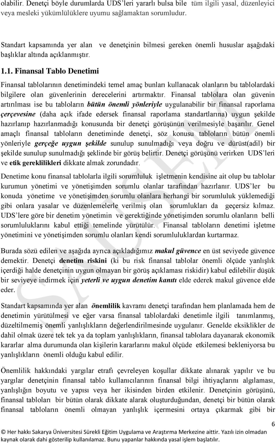 1. Finansal Tablo Denetimi Finansal tablolarının denetimindeki temel amaç bunları kullanacak olanların bu tablolardaki bilgilere olan güvenlerinin derecelerini artırmaktır.