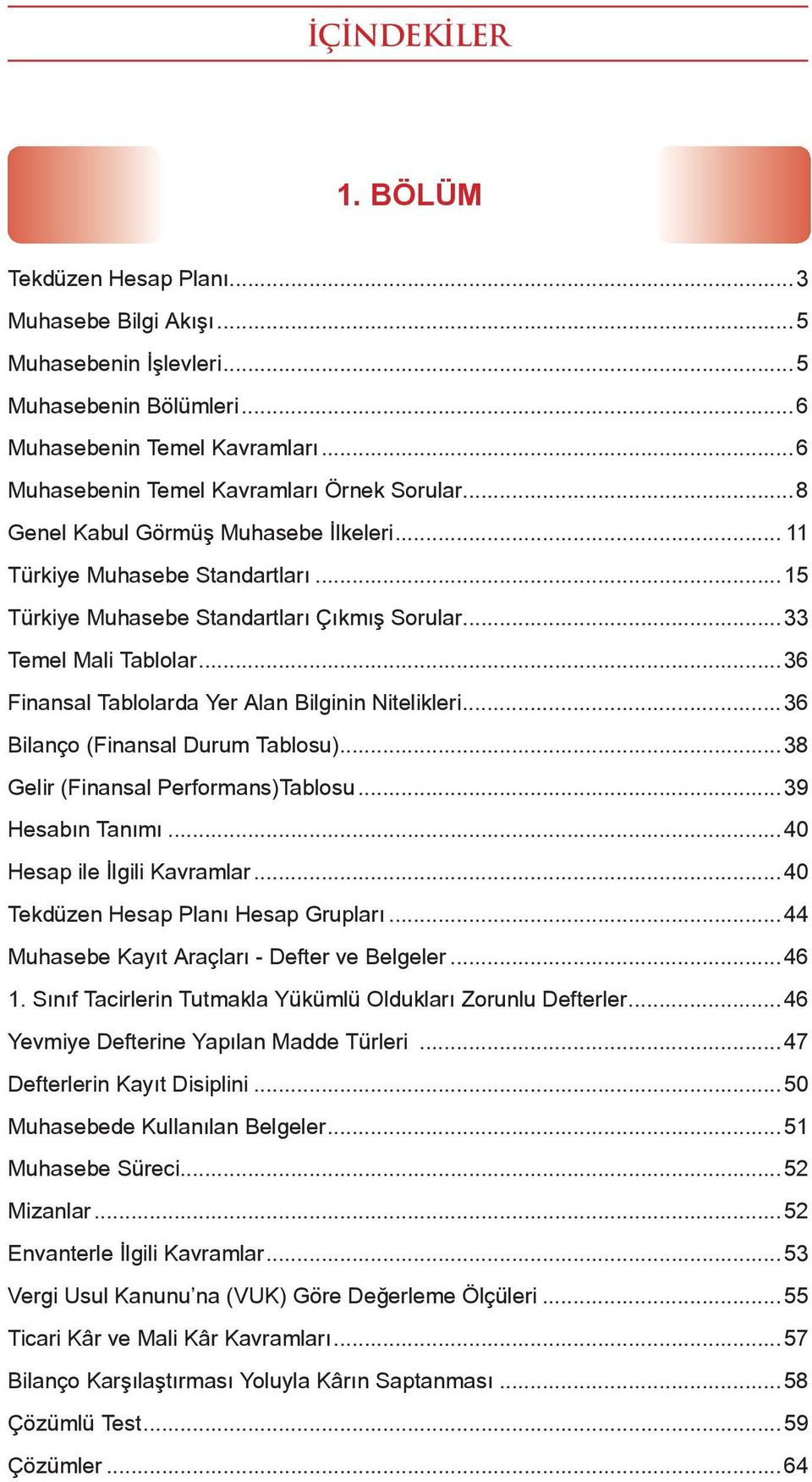 ..36 Finansal Tablolarda Yer Alan Bilginin Nitelikleri...36 Bilanço (Finansal Durum Tablosu)...38 Gelir (Finansal Performans)Tablosu...39 Hesabın Tanımı...40 Hesap ile İlgili Kavramlar.