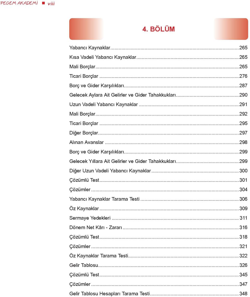 ..298 Borç ve Gider Karşılıkları...299 Gelecek Yıllara Ait Gelirler ve Gider Tahakkukları...299 Diğer Uzun Vadeli Yabancı Kaynaklar...300 Çözümlü Test...301 Çözümler.