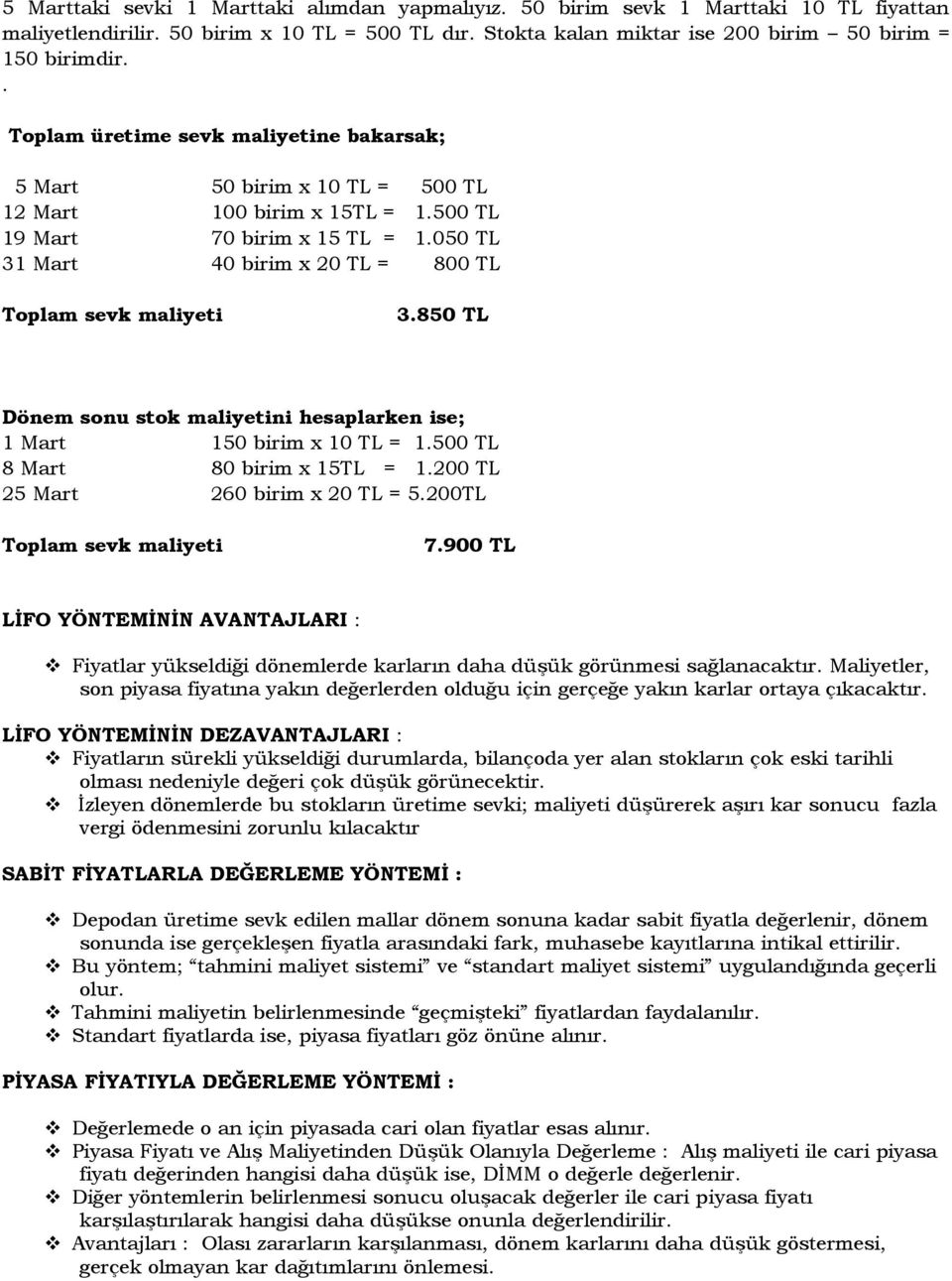 050 TL 31 Mart 40 birim x 20 TL = 800 TL Toplam sevk maliyeti 3.850 TL Dönem sonu stok maliyetini hesaplarken ise; 1 Mart 150 birim x 10 TL = 1.500 TL 8 Mart 80 birim x 15TL = 1.