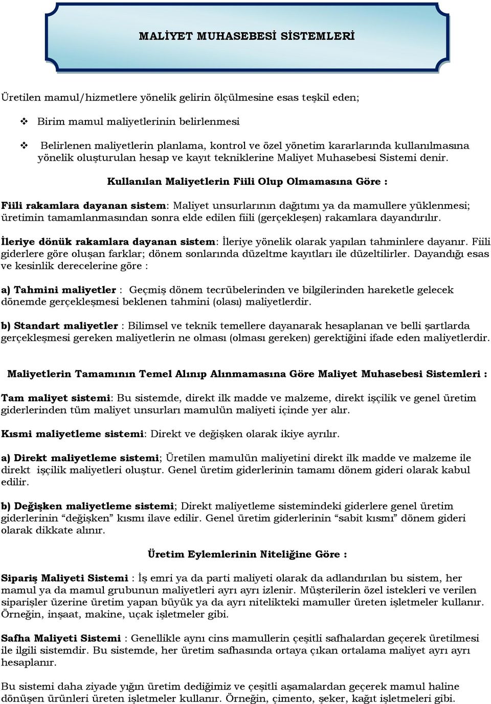 Kullanılan Maliyetlerin Fiili Olup Olmamasına Göre : Fiili rakamlara dayanan sistem: Maliyet unsurlarının dağıtımı ya da mamullere yüklenmesi; üretimin tamamlanmasından sonra elde edilen fiili