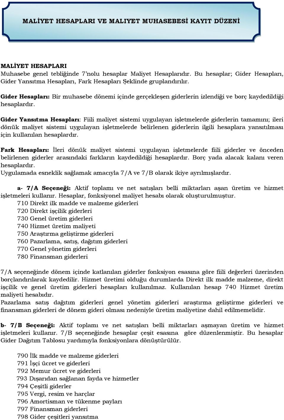 Gider Hesapları: Bir muhasebe dönemi içinde gerçekleşen giderlerin izlendiği ve borç kaydedildiği hesaplardır.