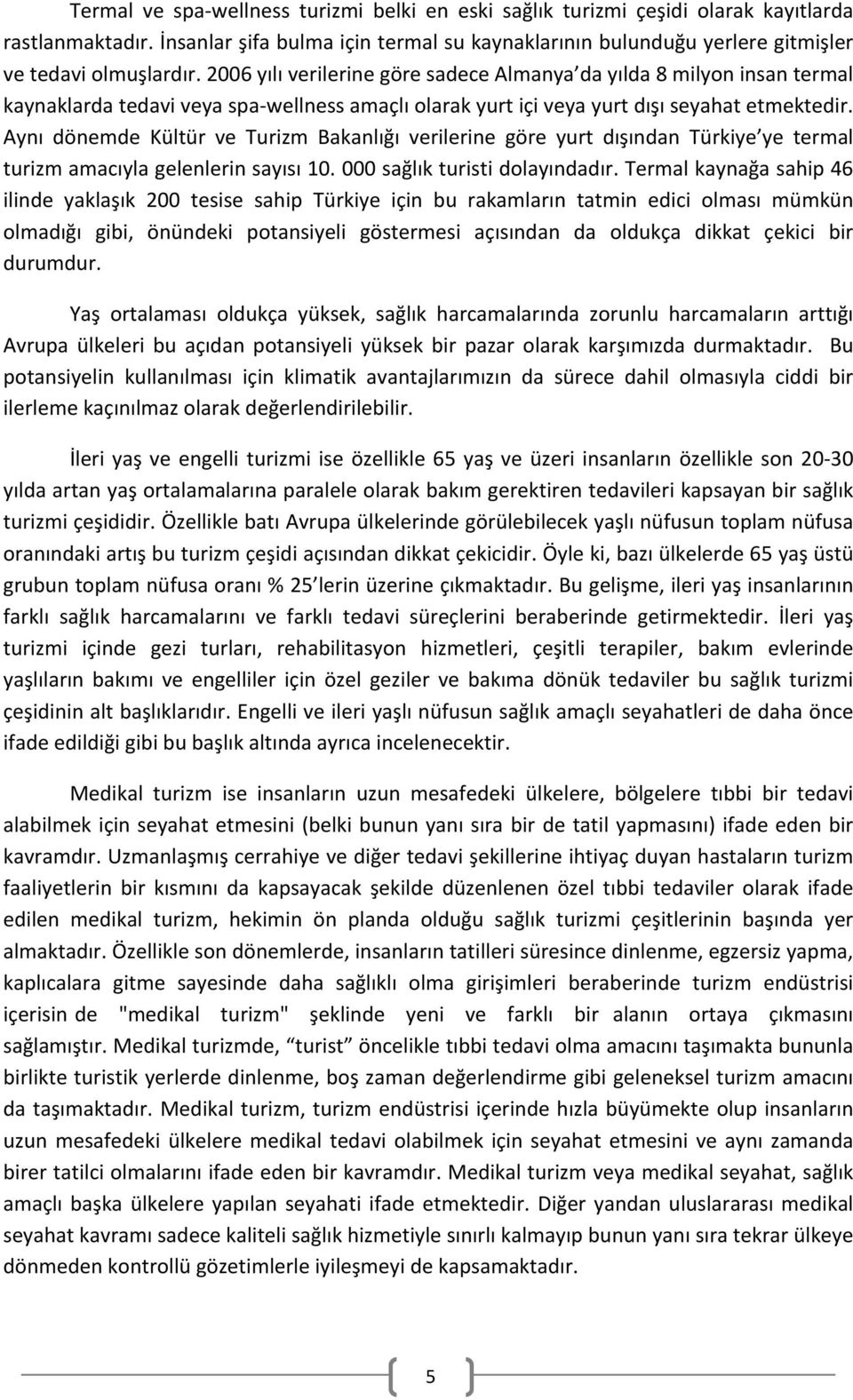 2006 yılı verilerine göre sadece Almanya da yılda 8 milyon insan termal kaynaklarda tedavi veya spa- wellness amaçlı olarak yurt içi veya yurt dışı seyahat etmektedir.