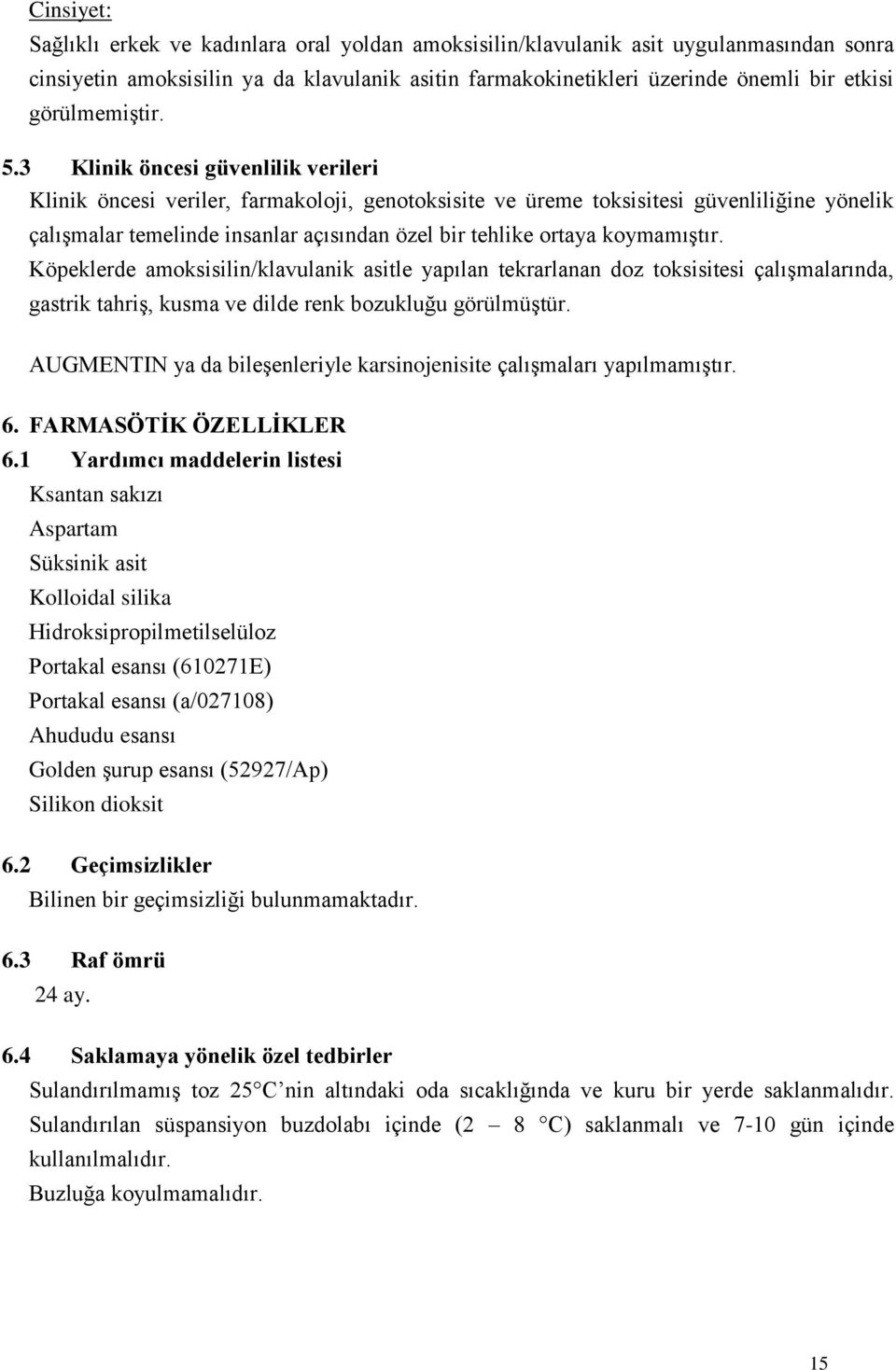 3 Klinik öncesi güvenlilik verileri Klinik öncesi veriler, farmakoloji, genotoksisite ve üreme toksisitesi güvenliliğine yönelik çalışmalar temelinde insanlar açısından özel bir tehlike ortaya