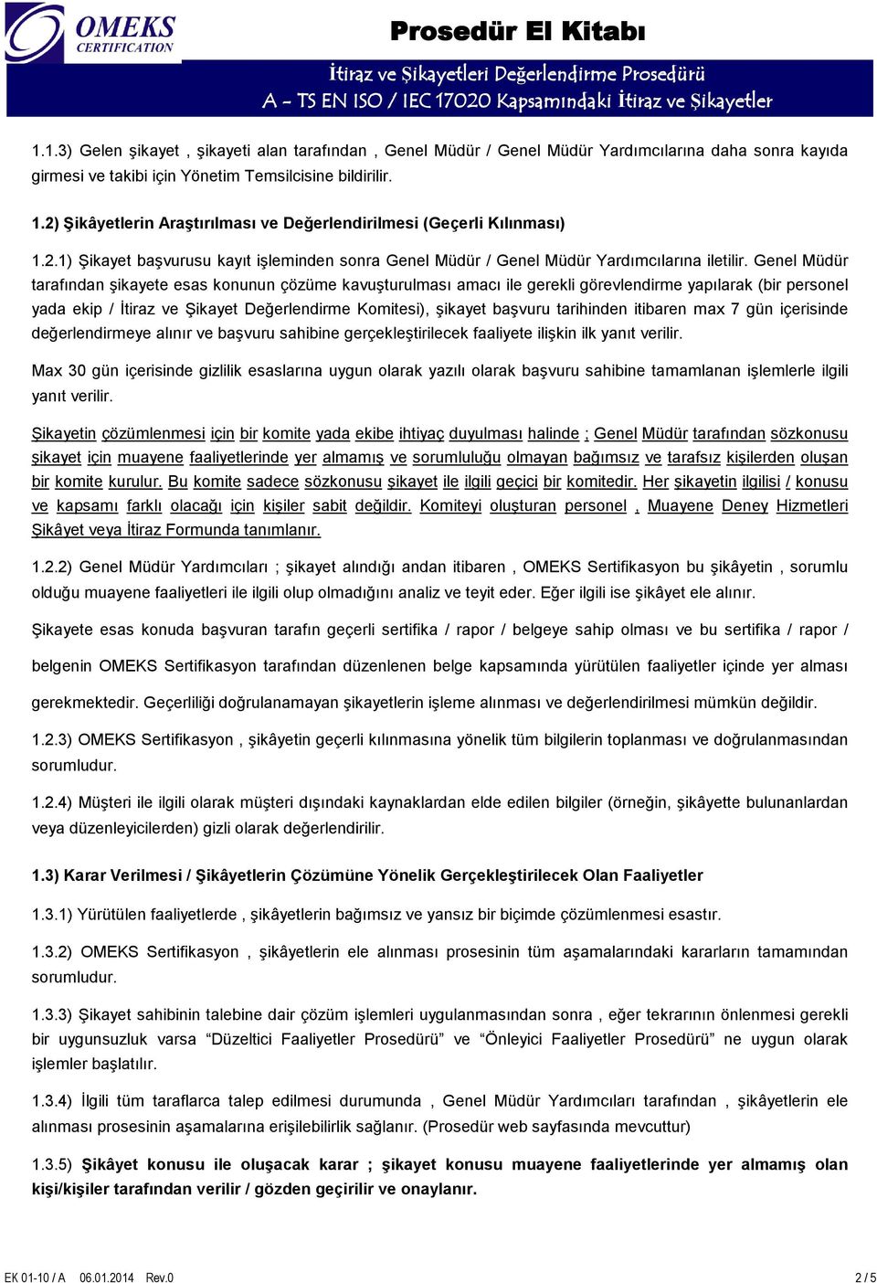 Genel Müdür tarafından şikayete esas konunun çözüme kavuşturulması amacı ile gerekli görevlendirme yapılarak (bir personel yada ekip / İtiraz ve Şikayet Değerlendirme Komitesi), şikayet başvuru