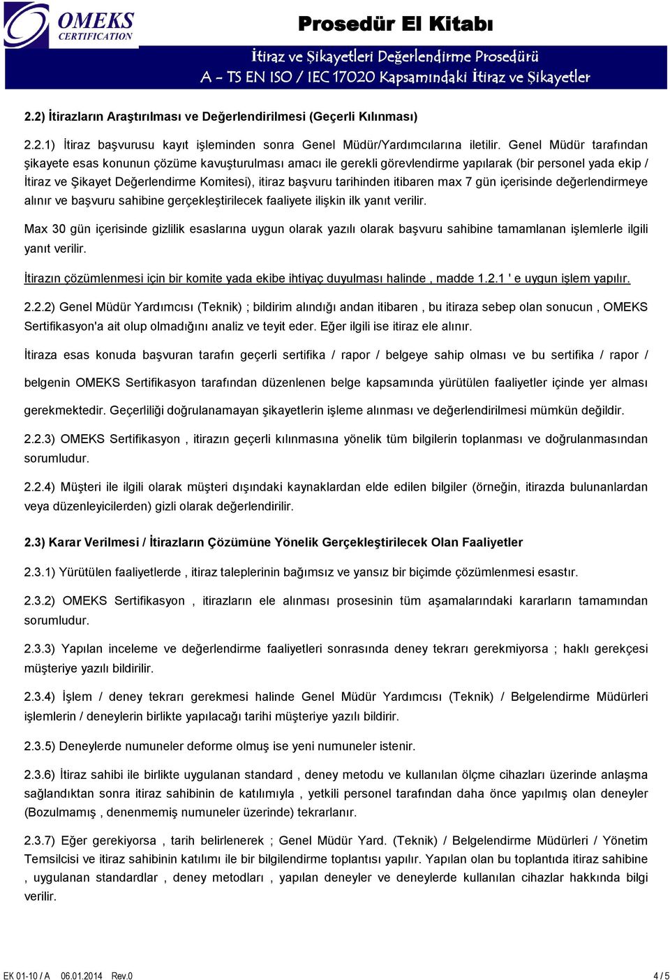 tarihinden itibaren max 7 gün içerisinde değerlendirmeye alınır ve başvuru sahibine gerçekleştirilecek faaliyete ilişkin ilk yanıt verilir.