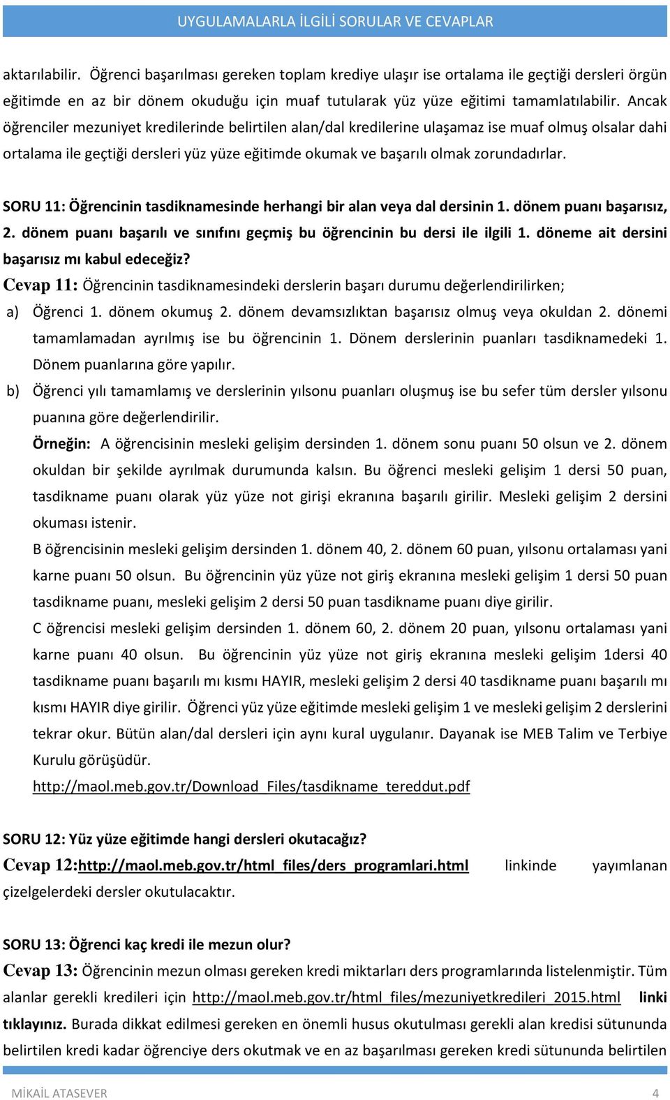 SORU 11: Öğrencinin tasdiknamesinde herhangi bir alan veya dal dersinin 1. dönem puanı başarısız, 2. dönem puanı başarılı ve sınıfını geçmiş bu öğrencinin bu dersi ile ilgili 1.