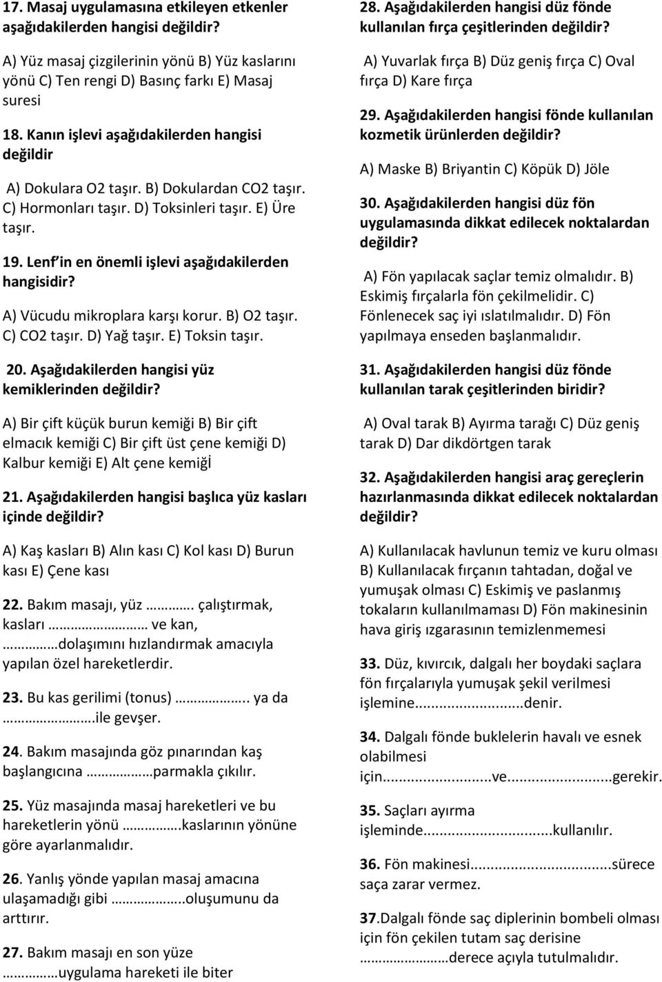 Lenf in en önemli işlevi aşağıdakilerden A) Vücudu mikroplara karşı korur. B) O2 taşır. C) CO2 taşır. D) Yağ taşır. E) Toksin taşır. 20.