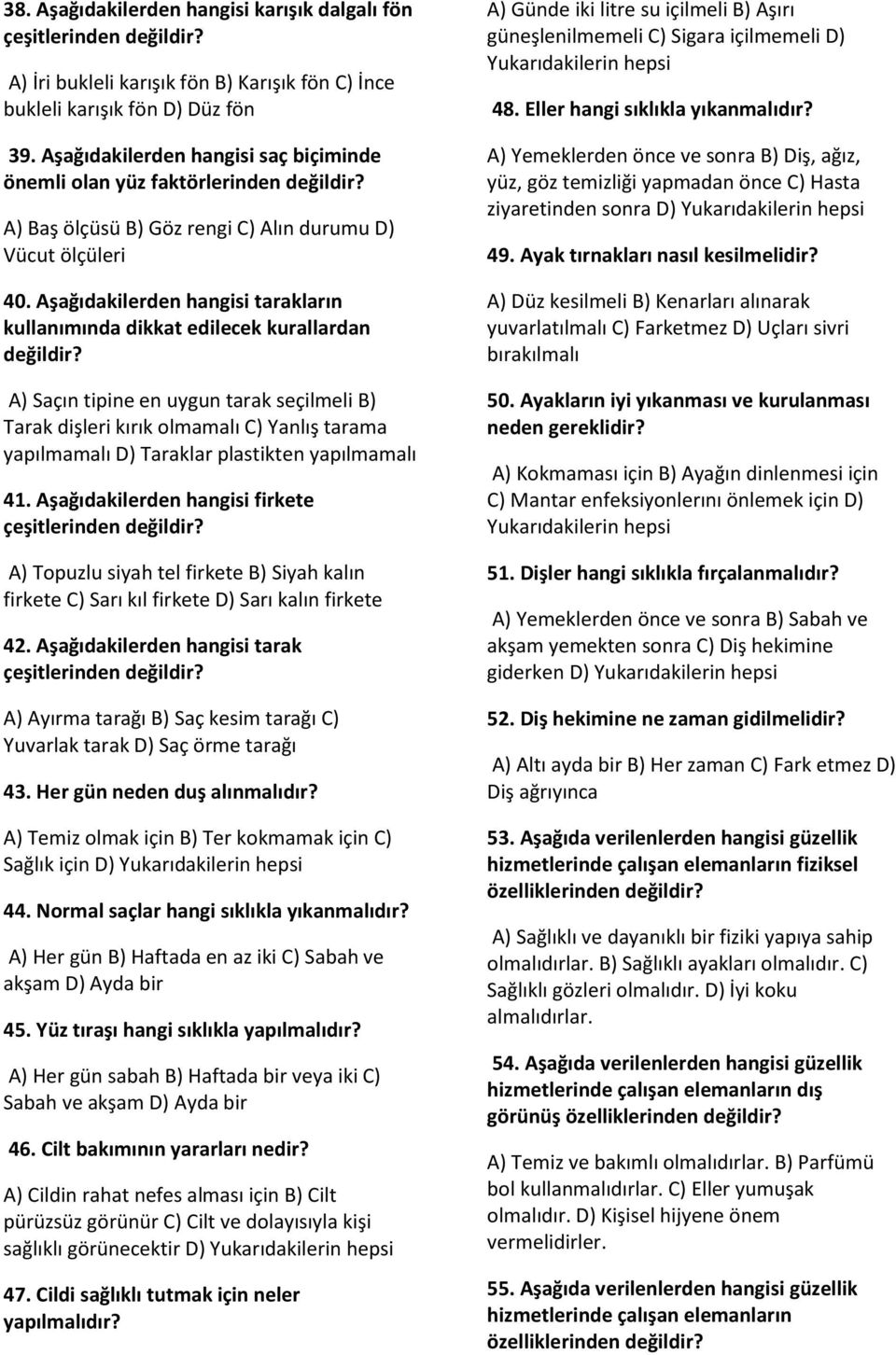 Aşağıdakilerden hangisi tarakların kullanımında dikkat edilecek kurallardan A) Saçın tipine en uygun tarak seçilmeli B) Tarak dişleri kırık olmamalı C) Yanlış tarama yapılmamalı D) Taraklar