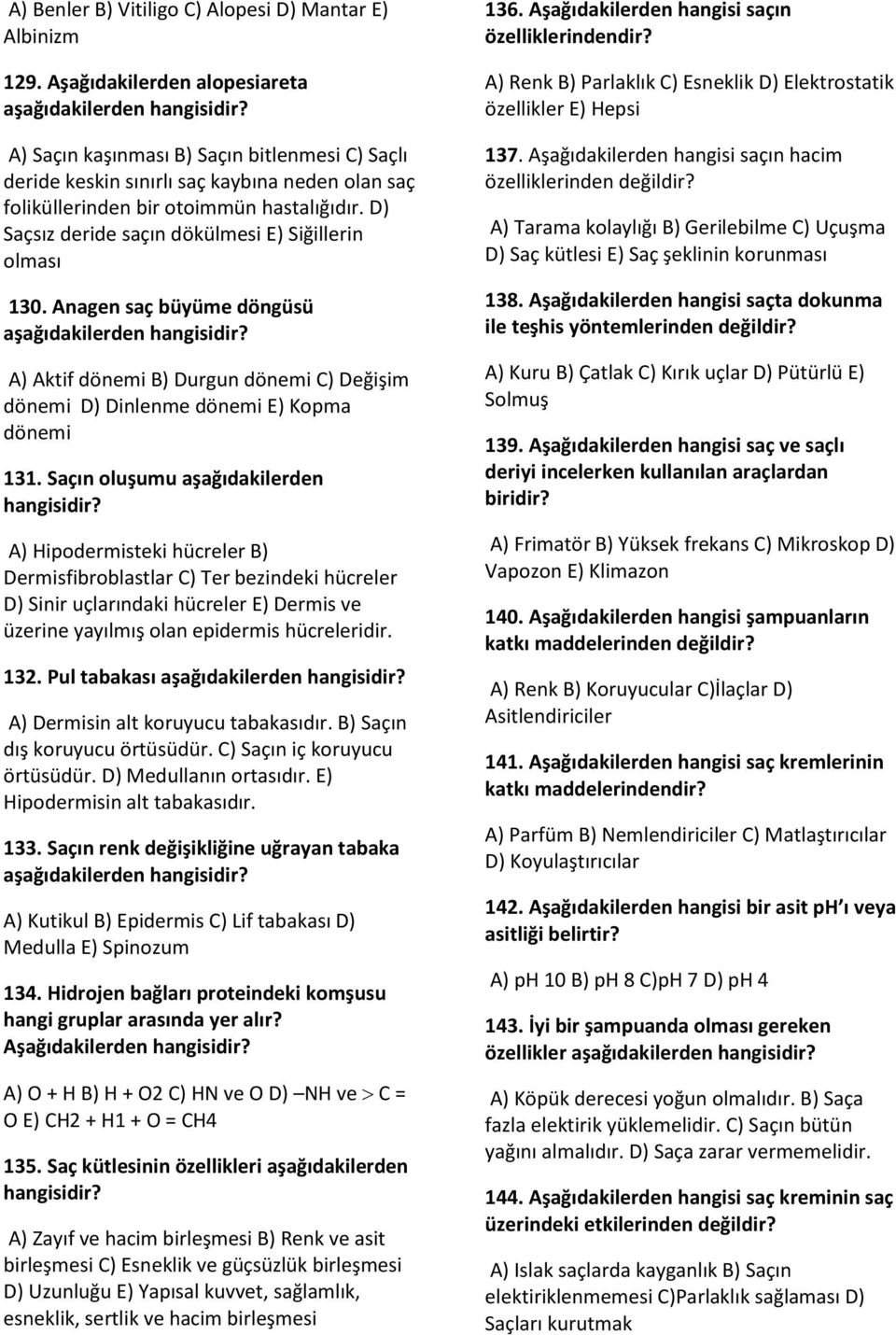 D) Saçsız deride saçın dökülmesi E) Siğillerin olması 130. Anagen saç büyüme döngüsü aşağıdakilerden A) Aktif dönemi B) Durgun dönemi C) Değişim dönemi D) Dinlenme dönemi E) Kopma dönemi 131.