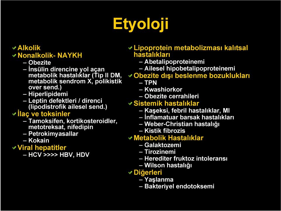 ) İlaç ve toksinler Tamoksifen, kortikosteroidler, metotreksat, nifedipin Petrokimyasallar Kokain Viral hepatitler HCV >>>> HBV, HDV Lipoprotein metabolizması kalıtsal hastalıkları