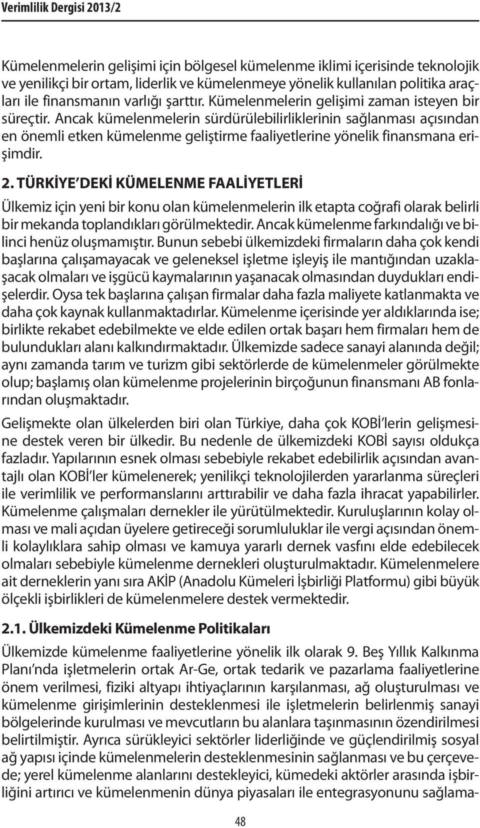 Ancak kümelenmelerin sürdürülebilirliklerinin sağlanması açısından en önemli etken kümelenme geliştirme faaliyetlerine yönelik finansmana erişimdir. 2.