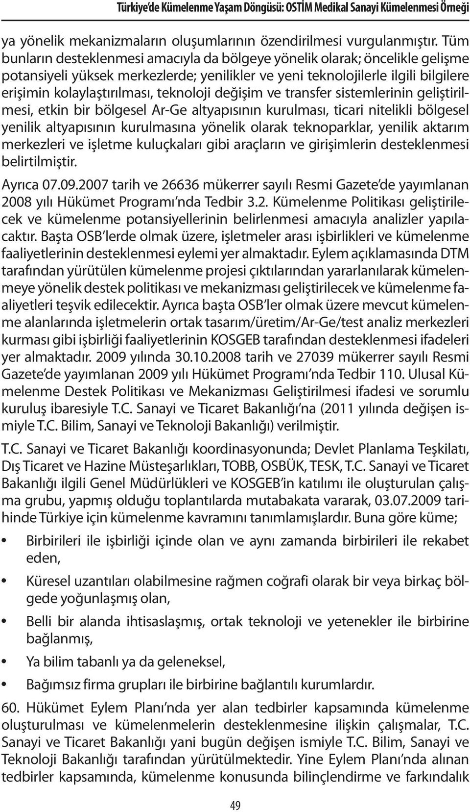 teknoloji değişim ve transfer sistemlerinin geliştirilmesi, etkin bir bölgesel Ar-Ge altyapısının kurulması, ticari nitelikli bölgesel yenilik altyapısının kurulmasına yönelik olarak teknoparklar,