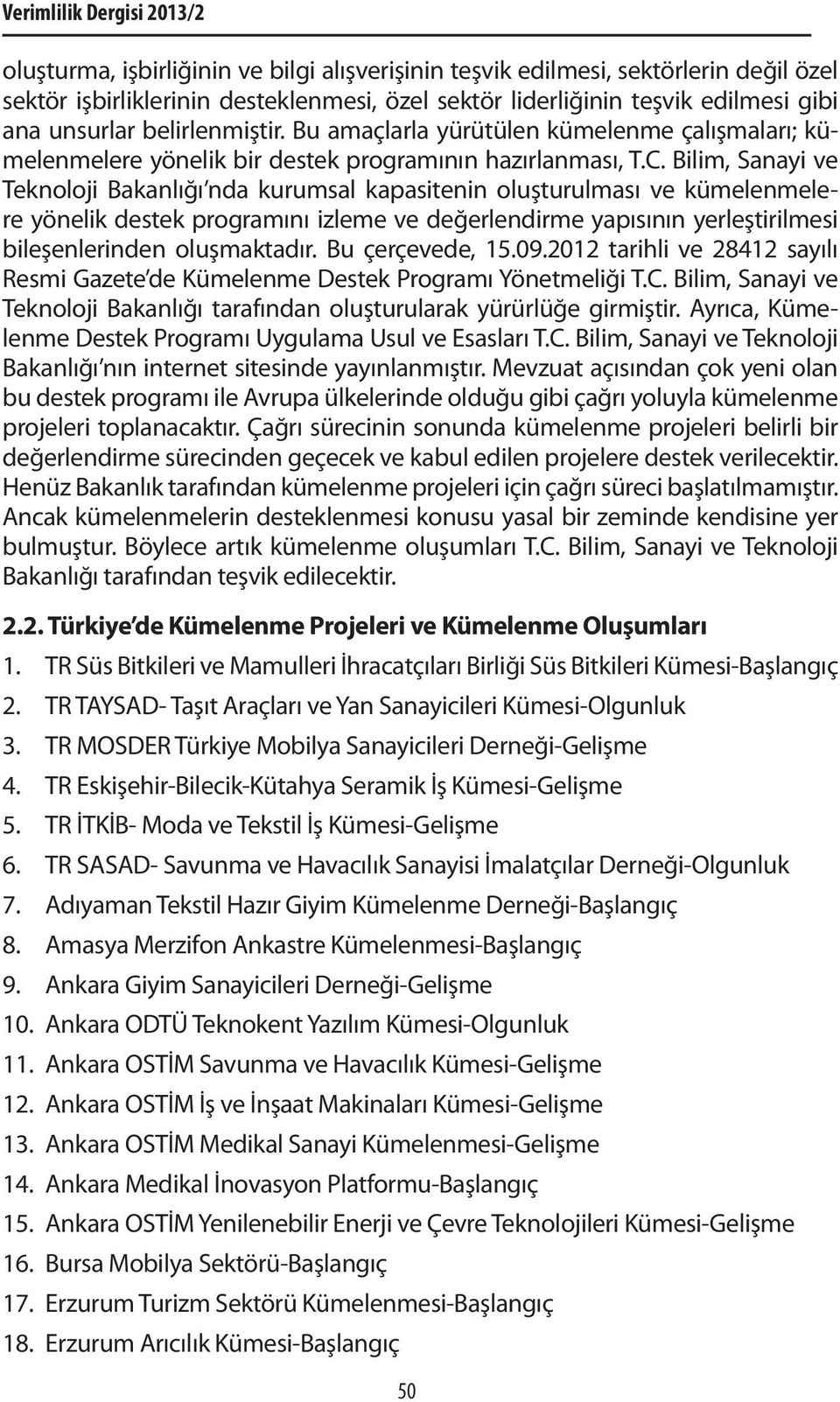 Bilim, Sanayi ve Teknoloji Bakanlığı nda kurumsal kapasitenin oluşturulması ve kümelenmelere yönelik destek programını izleme ve değerlendirme yapısının yerleştirilmesi bileşenlerinden oluşmaktadır.