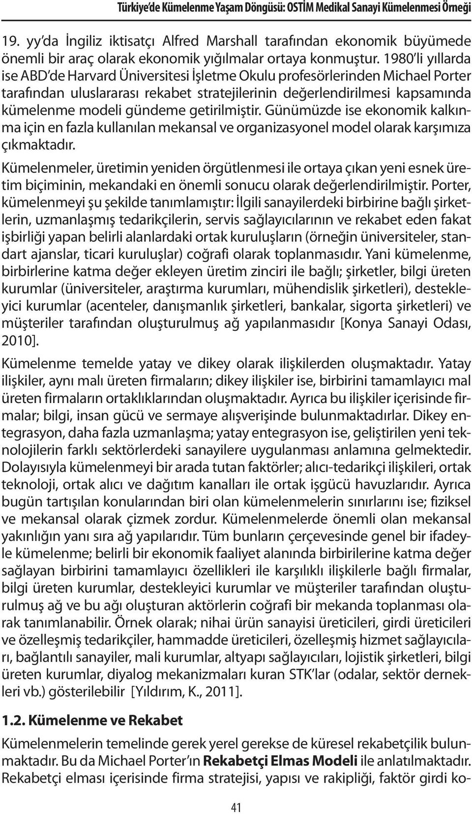 1980 li yıllarda ise ABD de Harvard Üniversitesi İşletme Okulu profesörlerinden Michael Porter tarafından uluslararası rekabet stratejilerinin değerlendirilmesi kapsamında kümelenme modeli gündeme