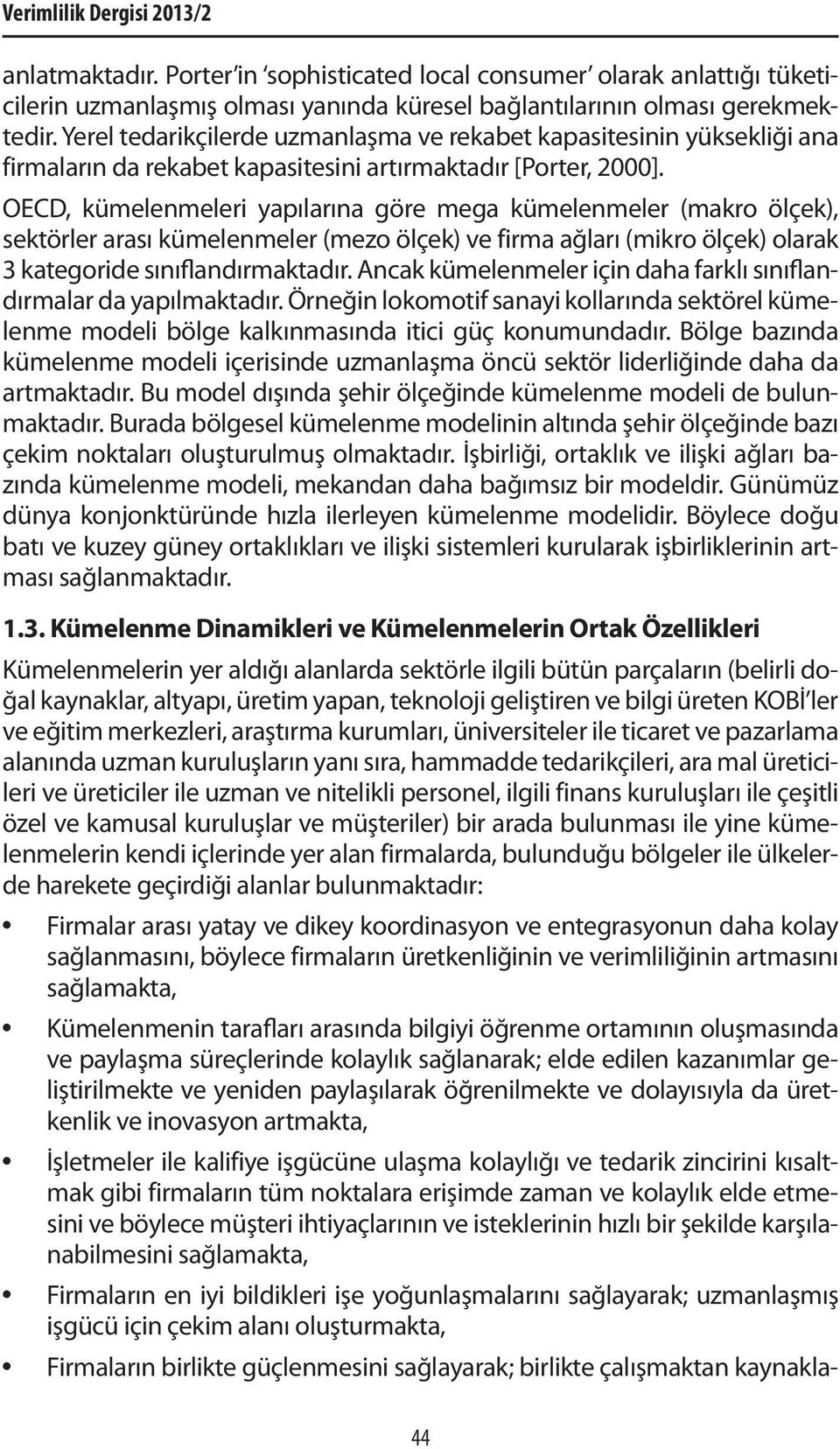 OECD, kümelenmeleri yapılarına göre mega kümelenmeler (makro ölçek), sektörler arası kümelenmeler (mezo ölçek) ve firma ağları (mikro ölçek) olarak 3 kategoride sınıflandırmaktadır.