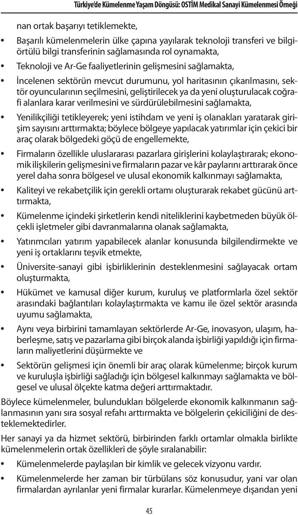 seçilmesini, geliştirilecek ya da yeni oluşturulacak coğrafi alanlara karar verilmesini ve sürdürülebilmesini sağlamakta, Yenilikçiliği tetikleyerek; yeni istihdam ve yeni iş olanakları yaratarak