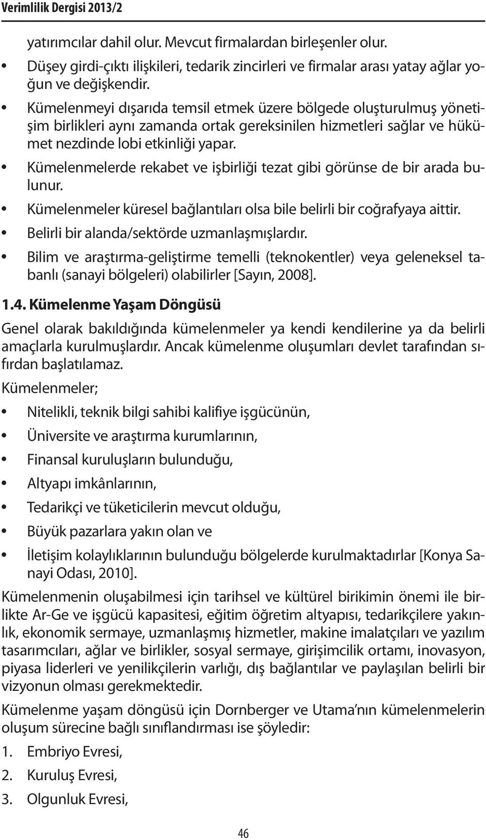 Kümelenmelerde rekabet ve işbirliği tezat gibi görünse de bir arada bulunur. Kümelenmeler küresel bağlantıları olsa bile belirli bir coğrafyaya aittir. Belirli bir alanda/sektörde uzmanlaşmışlardır.