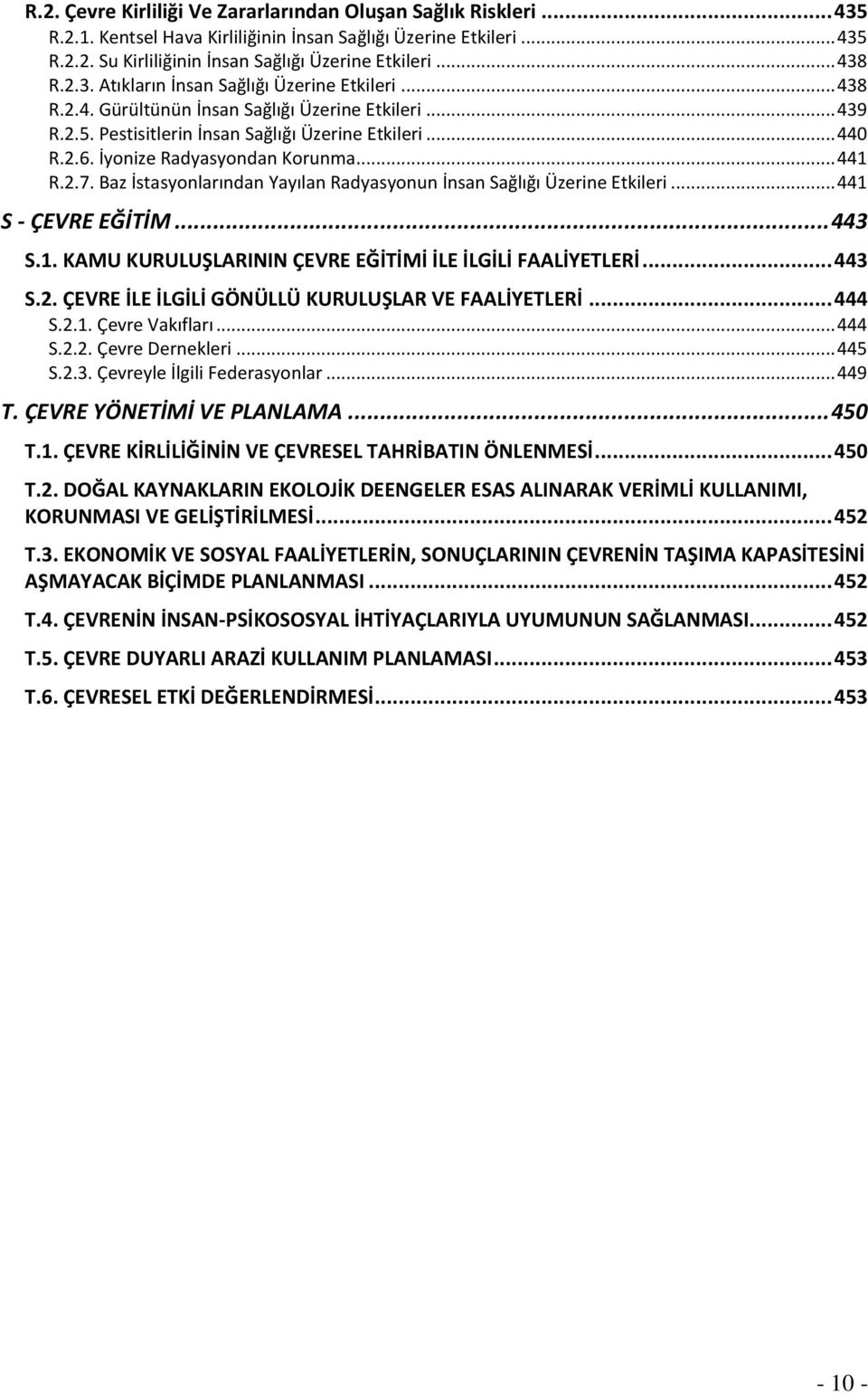 İyonize Radyasyondan Korunma... 441 R.2.7. Baz İstasyonlarından Yayılan Radyasyonun İnsan Sağlığı Üzerine Etkileri... 441 S - ÇEVRE EĞİTİM... 443 S.1. KAMU KURULUŞLARININ ÇEVRE EĞİTİMİ İLE İLGİLİ FAALİYETLERİ.