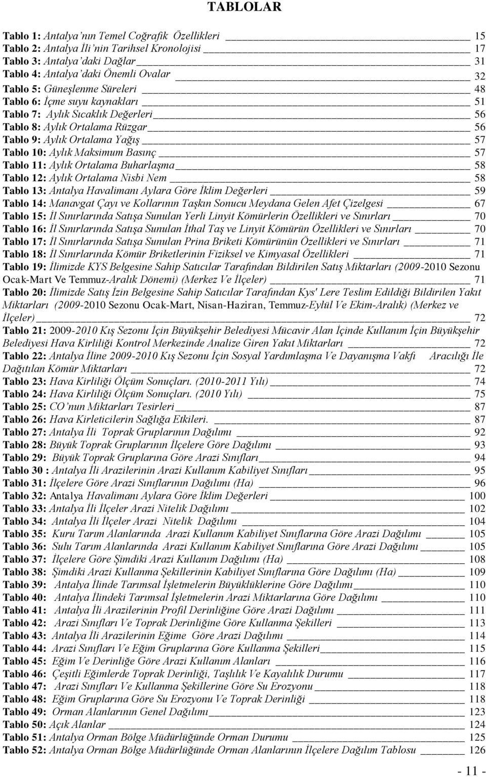 Ortalama Buharlaşma 58 Tablo 12: Aylık Ortalama Nisbi Nem 58 Tablo 13: Antalya Havalimanı Aylara Göre İklim Değerleri 59 Tablo 14: Manavgat Çayı ve Kollarının Taşkın Sonucu Meydana Gelen Afet