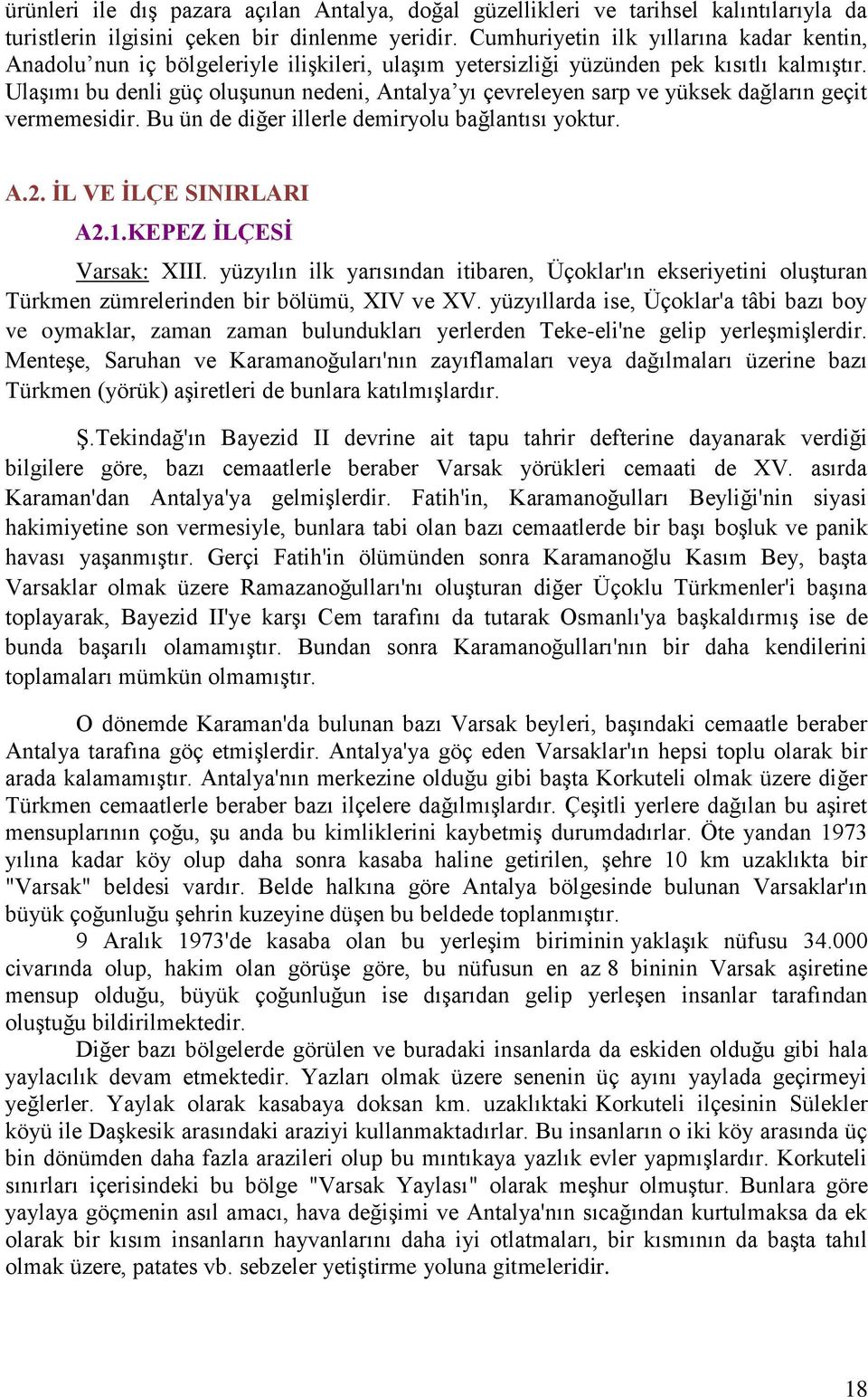 UlaĢımı bu denli güç oluģunun nedeni, Antalya yı çevreleyen sarp ve yüksek dağların geçit vermemesidir. Bu ün de diğer illerle demiryolu bağlantısı yoktur. A.2. ĠL VE ĠLÇE SINIRLARI A2.1.