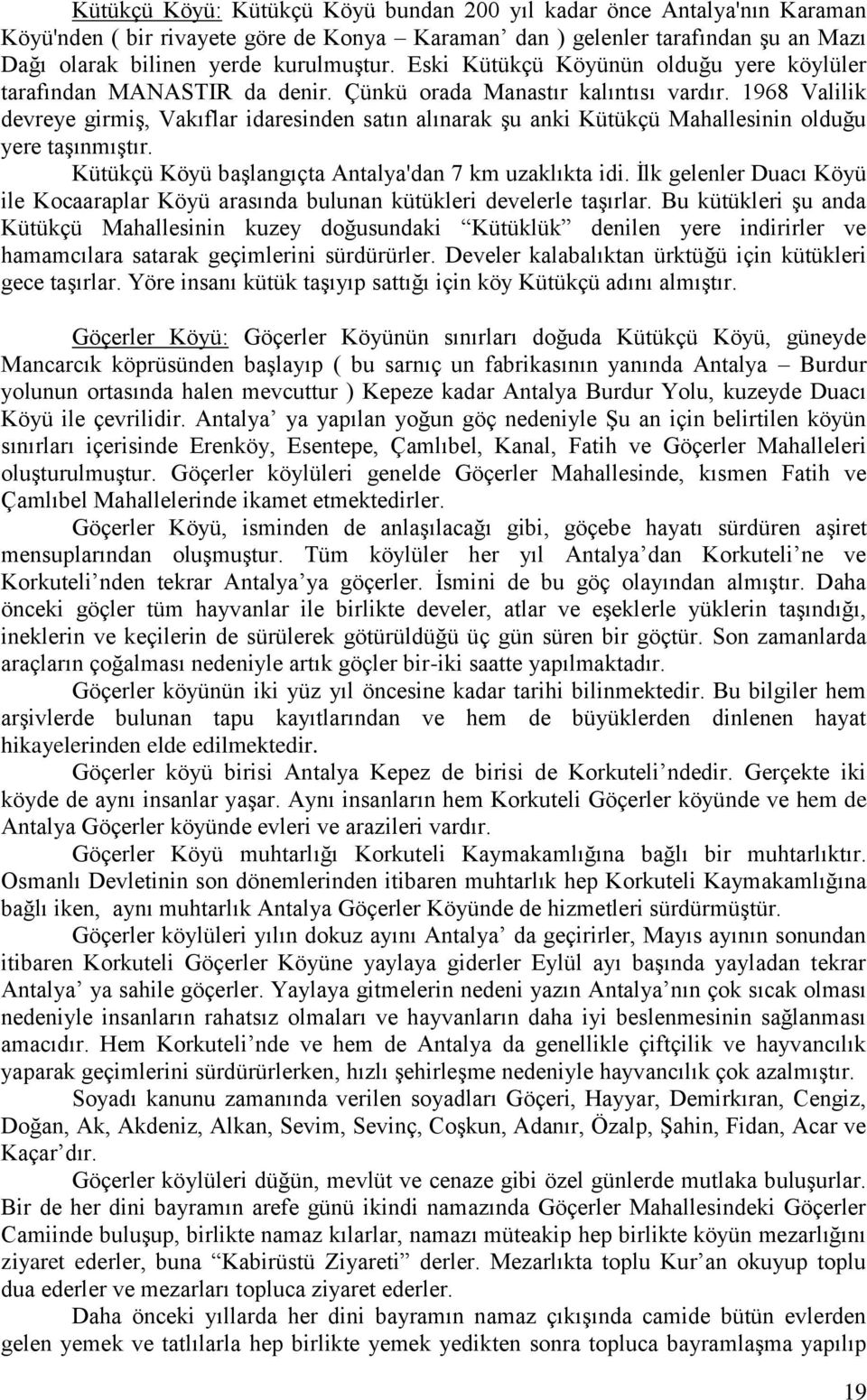 1968 Valilik devreye girmiģ, Vakıflar idaresinden satın alınarak Ģu anki Kütükçü Mahallesinin olduğu yere taģınmıģtır. Kütükçü Köyü baģlangıçta Antalya'dan 7 km uzaklıkta idi.