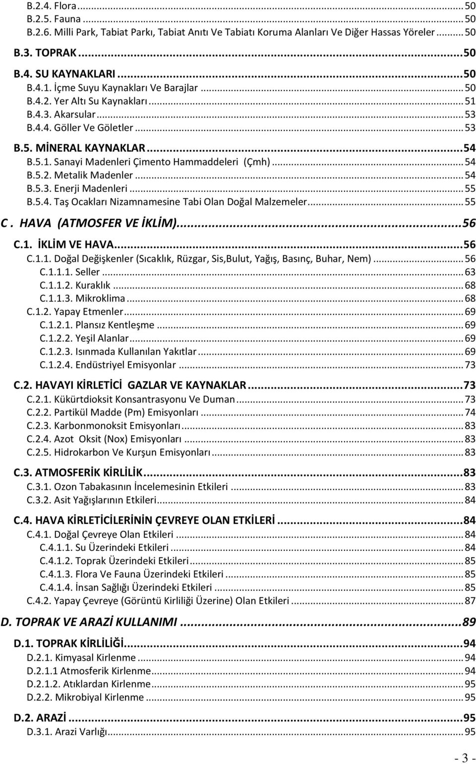 .. 54 B.5.2. Metalik Madenler... 54 B.5.3. Enerji Madenleri... 55 B.5.4. Taş Ocakları Nizamnamesine Tabi Olan Doğal Malzemeler... 55 C. HAVA (ATMOSFER VE İKLİM)... 56 C.1.