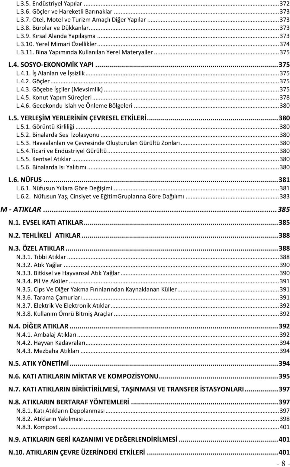 Göçler... 375 L.4.3. Göçebe İşçiler (Mevsimlik)... 375 L.4.5. Konut Yapım Süreçleri... 378 L.4.6. Gecekondu Islah ve Önleme Bölgeleri... 380 L.5. YERLEŞİM YERLERİNİN ÇEVRESEL ETKİLERİ... 380 L.5.1.