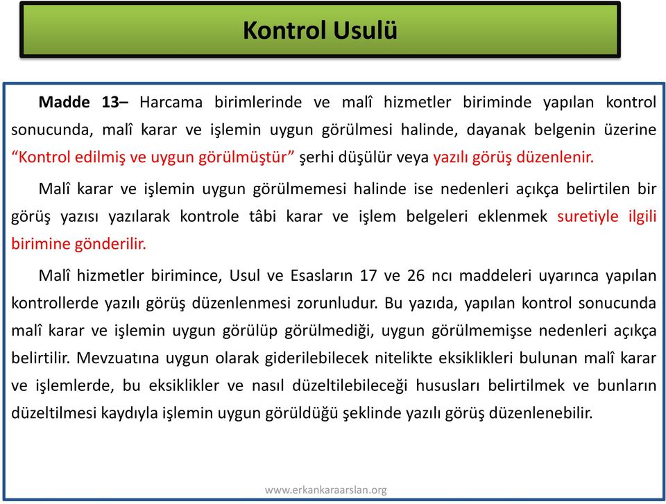 Malî karar ve işlemin uygun görülmemesi halinde ise nedenleri açıkça belirtilen bir görüş yazısı yazılarak kontrole tâbi karar ve işlem belgeleri eklenmek suretiyle ilgili birimine gönderilir.