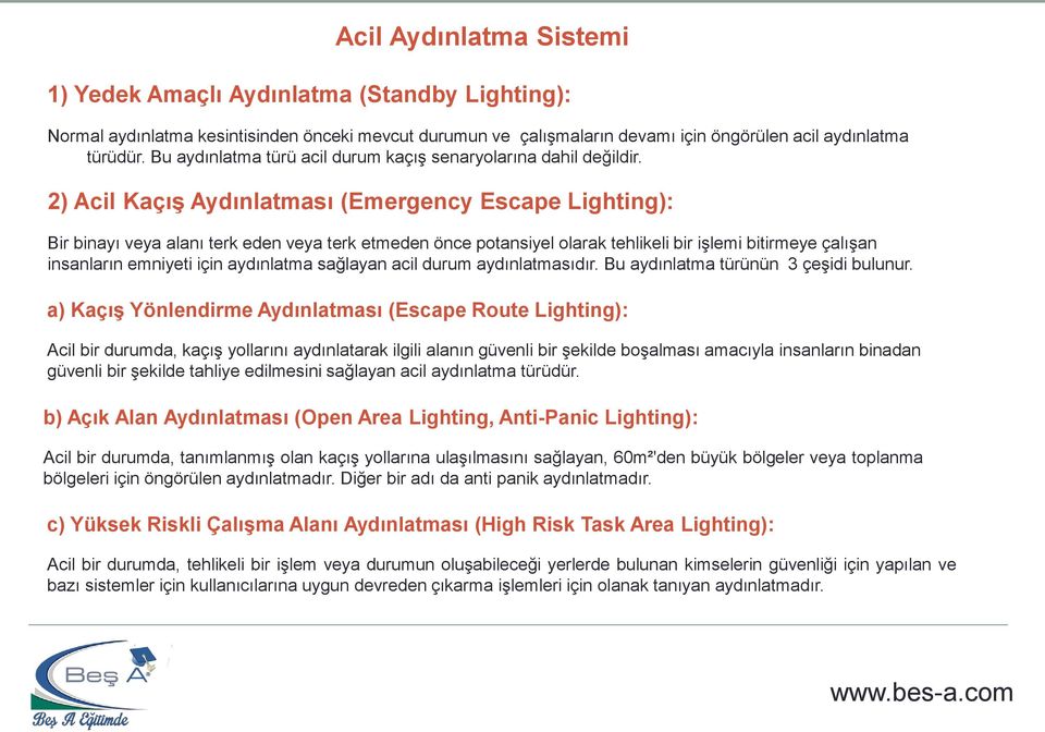 2) Acil Kaçış Aydınlatması (Emergency Escape Lighting): Bir binayı veya alanı terk eden veya terk etmeden önce potansiyel olarak tehlikeli bir işlemi bitirmeye çalışan insanların emniyeti için