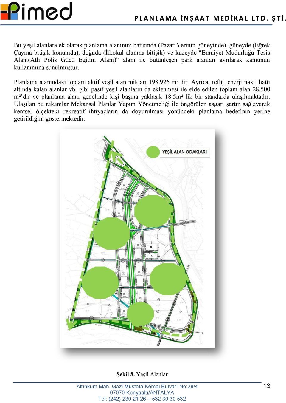 Ayrıca, refüj, enerji nakil hattı altında kalan alanlar vb. gibi pasif yeşil alanların da eklenmesi ile elde edilen toplam alan 28.500 m² dir ve planlama alanı genelinde kişi başına yaklaşık 18.