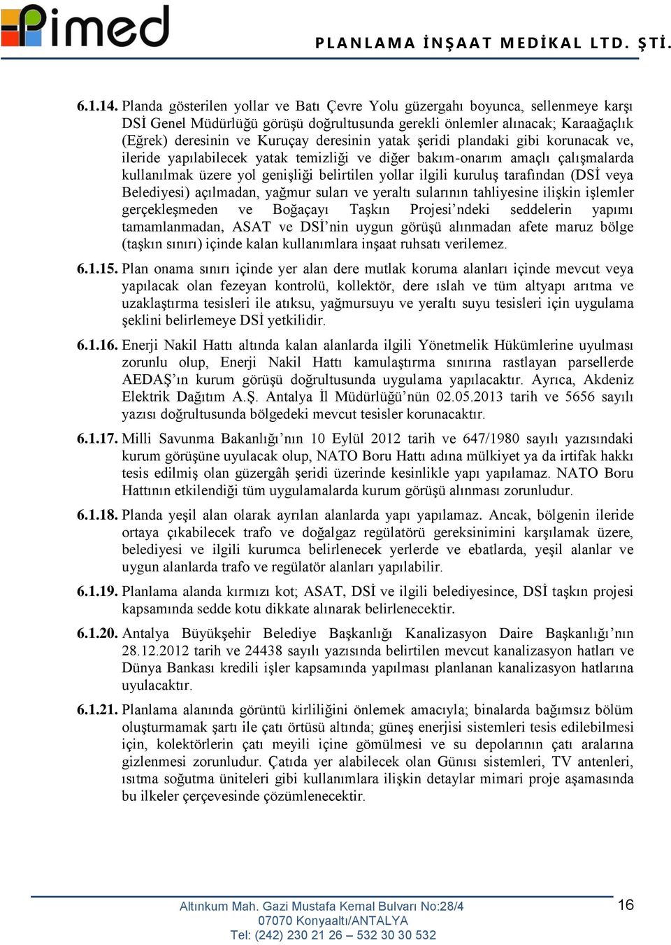 yatak şeridi plandaki gibi korunacak ve, ileride yapılabilecek yatak temizliği ve diğer bakım-onarım amaçlı çalışmalarda kullanılmak üzere yol genişliği belirtilen yollar ilgili kuruluş tarafından